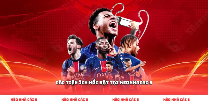 Các tiện ích nổi bật tại keonhacai 5